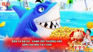 Bắn cá ăn xu - Game đổi thưởng hấp dẫn cho mọi tay chơi
