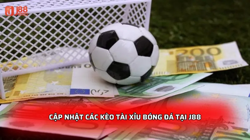 Cập nhật các kèo tài xỉu bóng đá tại J88