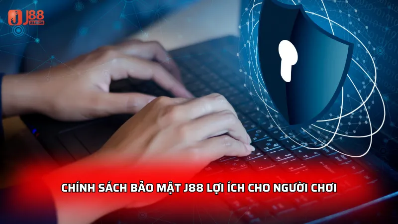 Chính sách bảo mật J88 lợi ích cho người chơi