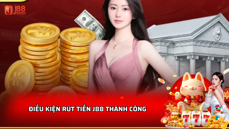 Điều kiện rút tiền J88 thành công