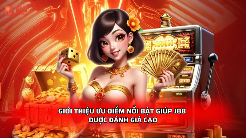 Giới thiệu ưu điểm nổi bật giúp J88 được đánh giá cao