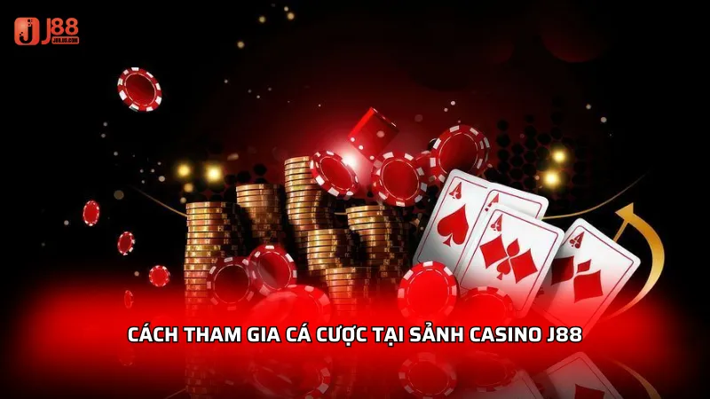 Cách tham gia cá cược tại sảnh Casino J88