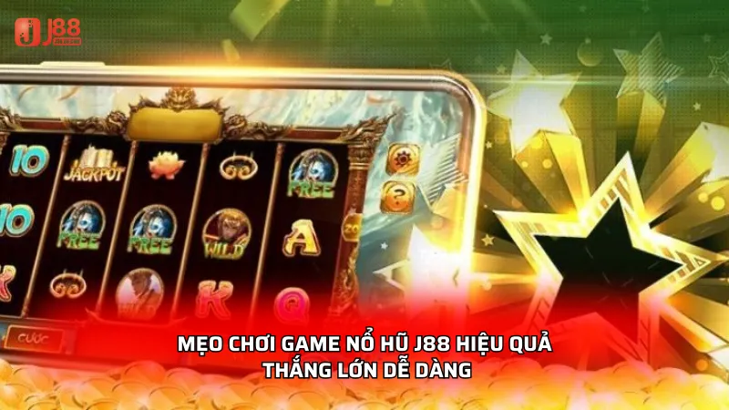 Mẹo chơi game Nổ hũ J88 hiệu quả, thắng lớn dễ dàng