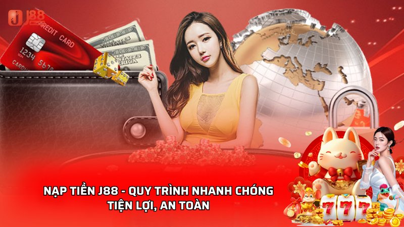 Nạp tiền J88 - Quy trình thực hiện nhanh chóng