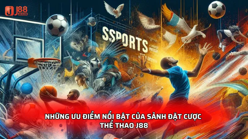 Những ưu điểm nổi bật của sảnh đặt cược thể thao J88