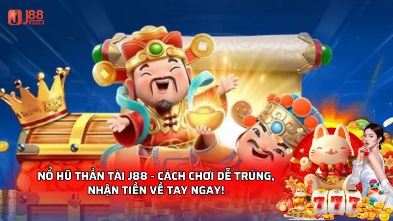 Nổ hũ thần tài J88 - Chơi dễ trúng, nhận tiền về tay ngay!