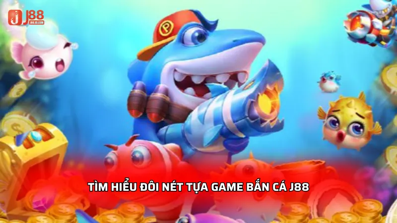 Tìm hiểu đôi nét tựa game bắn cá J88